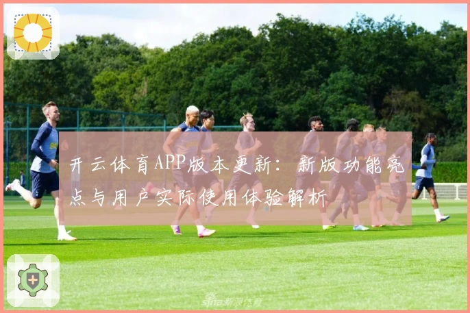 开云体育APP版本更新：新版功能亮点与用户实际使用体验解析