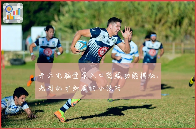 开云电脑登录入口隐藏功能揭秘，老司机才知道的小技巧