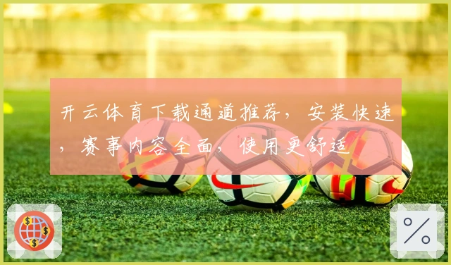 开云体育下载通道推荐，安装快速，赛事内容全面，使用更舒适